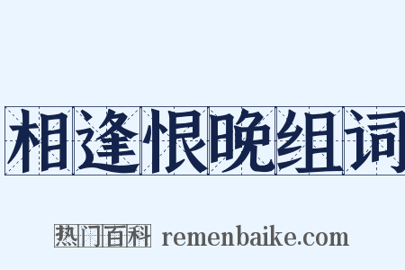 相逢恨晚组词是什么意思的图片